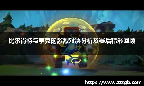 比尔肖特与亨克的激烈对决分析及赛后精彩回顾